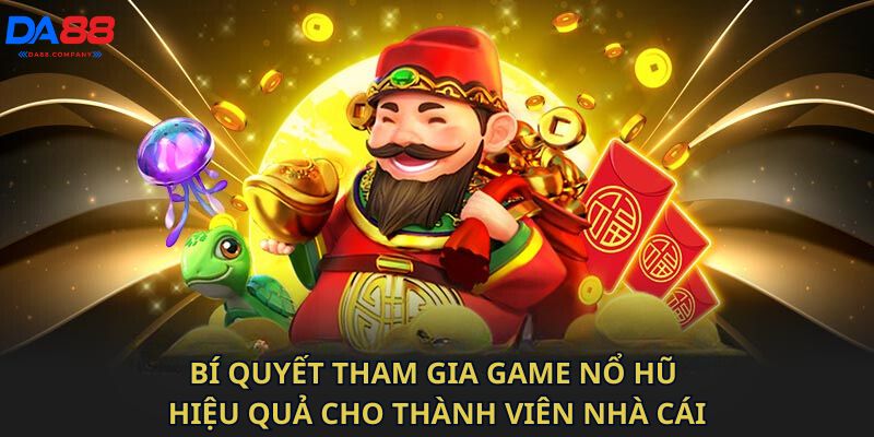 Bí quyết tham gia game nổ hũ hiệu quả cho thành viên nhà cái