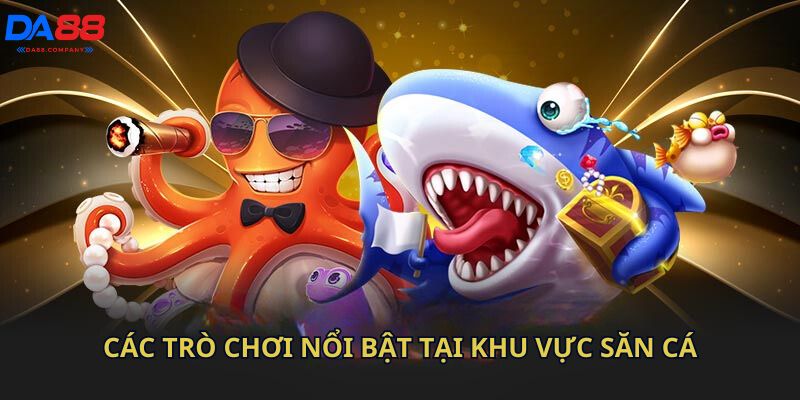 Các trò chơi nổi bật tại khu vực săn cá