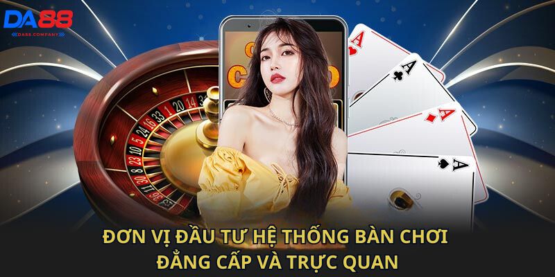 Đơn vị đầu tư hệ thống bàn chơi đẳng cấp và trực quan