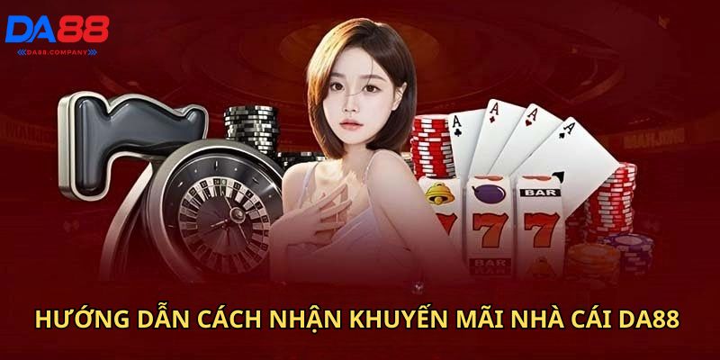 Hướng dẫn cách nhận khuyến mãi nhà cái Da88 