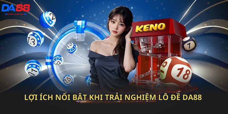 Lợi ích nổi bật khi trải nghiệm lô đề DA88 