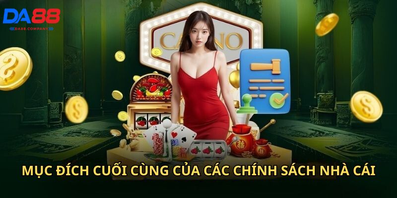 Mục đích cuối cùng của các chính sách nhà cái