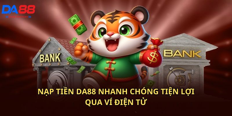 Nạp tiền Da88 nhanh chóng hiệu, tiện lợi bằng ví điện tử 