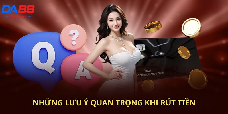 Những lưu ý cực quan trọng khi rút tiền Da88