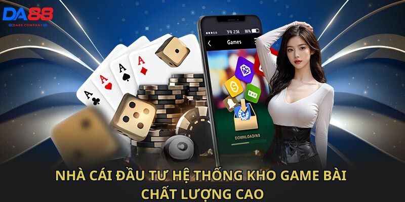 Nhà cái đầu tư hệ thống kho game bài chất lượng cao