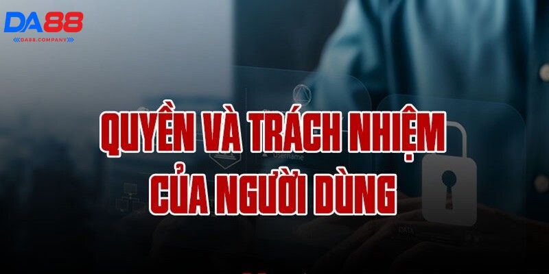 Thành viên cũng có trách nhiệm trong chính sách quyền riêng tư của Da88