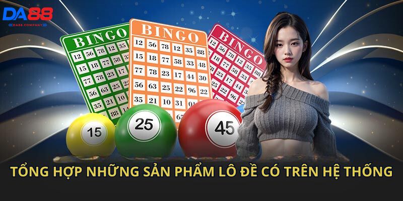 Tổng hợp những sản phẩm lô đề có trên hệ thống