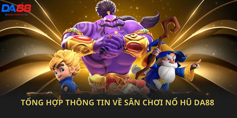 Tổng hợp thông tin về sân chơi nổ hũ Da88 