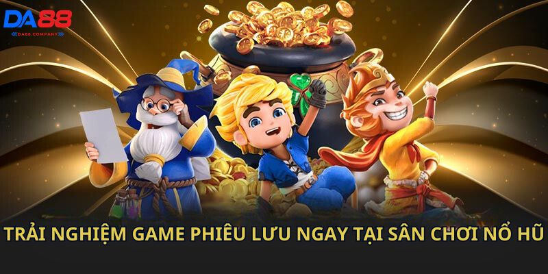 Trải nghiệm game phiêu lưu ngay tại sân chơi nổ hũ