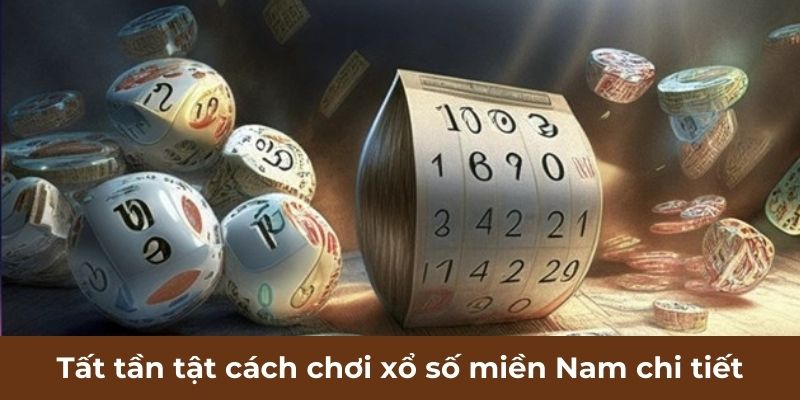 Tất tần tật cách chơi xổ số miền Nam chi tiết